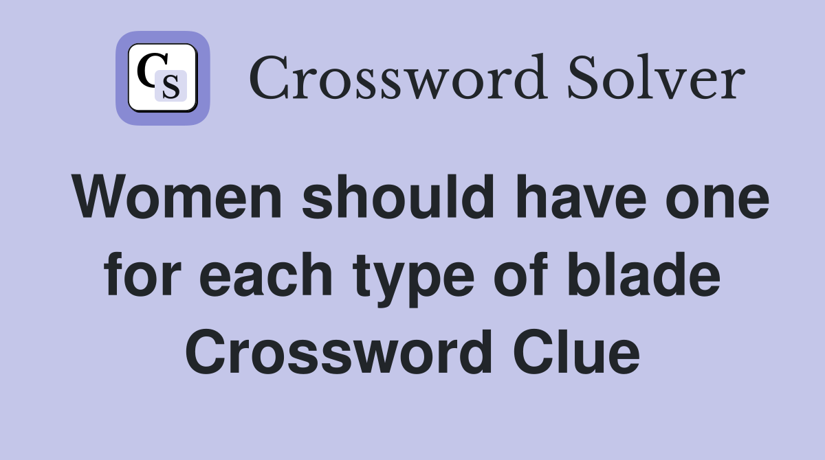 Women should have one for each type of blade Crossword Clue Answers